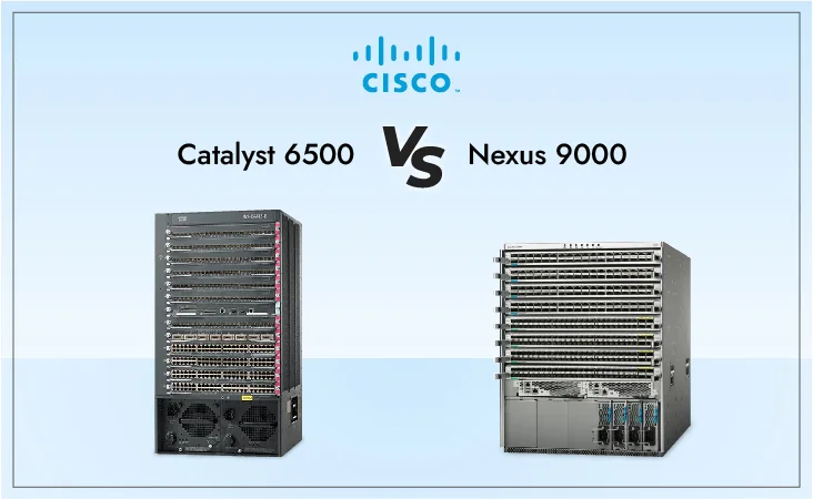 Cisco Catalyst 6500 vs Nexus 9000 switches