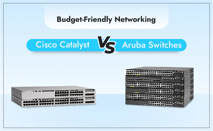 Cisco Catalyst vs Aruba: Budget-Friendly Networking