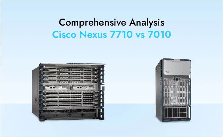 Nexus 7010 vs 7710: Comprehensive Analysis