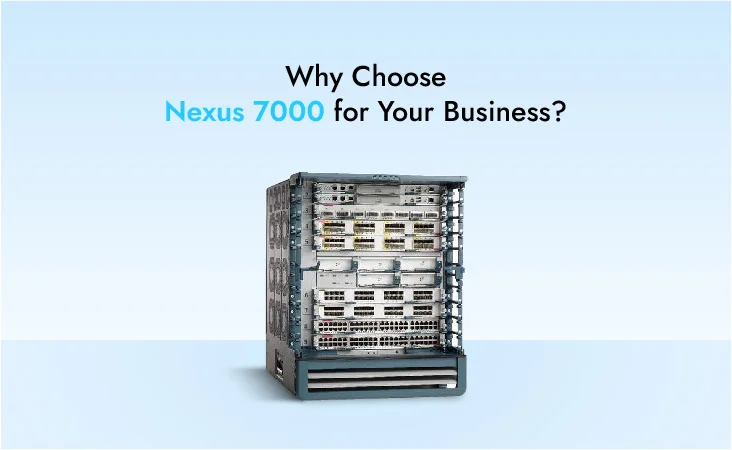 Why Choose Nexus 7000 for Your Business?