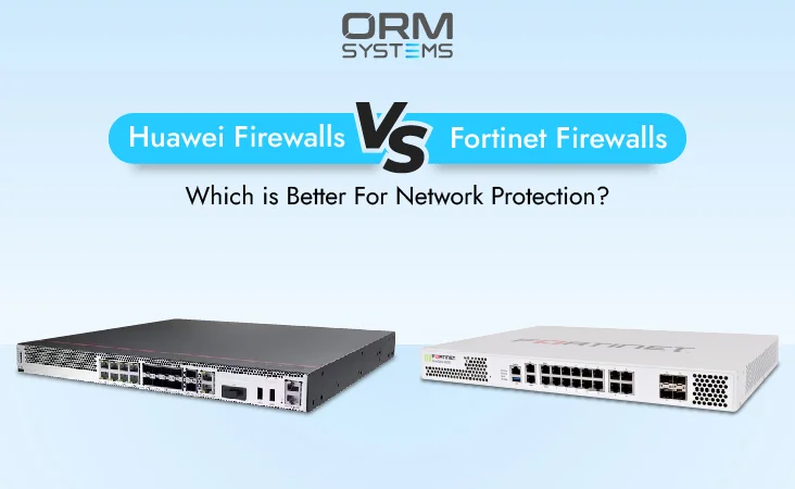 Huawei Firewalls Vs Fortinet Firewalls: Which is Better For Network Protection?